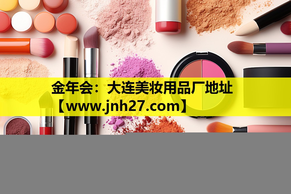 大连美妆用品厂地址