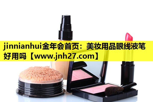 美妆用品眼线液笔好用吗