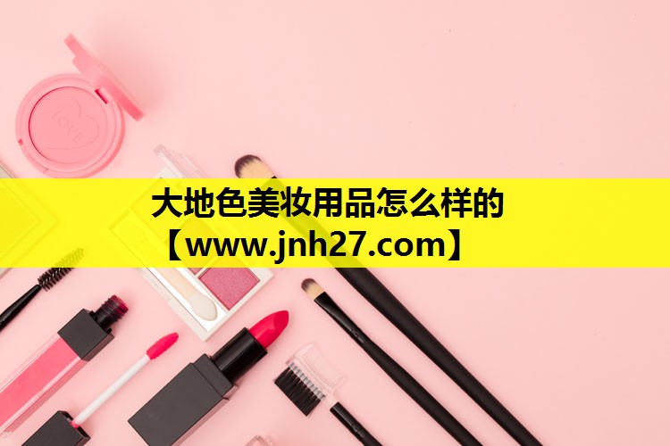 大地色美妆用品怎么样的
